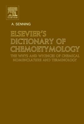 Elsevier's Dictionary of Chemoetymology: The Whys and Whences of Chemical Nomenclature and Terminology by Senning, Alexander