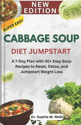 Cabbage Soup Diet Jumpstart: A 7-Day Plan with 30+ Easy Soup Recipes to Reset, Detox, and Jumpstart Weight Loss by M. Wells, Sophia