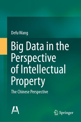 Big Data in the Perspective of Intellectual Property: The Chinese Perspective by Wang, Defu