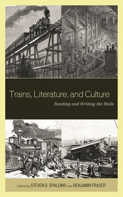 Trains, Literature, and Culture: Reading and Writing the Rails by Curto, Roxanna