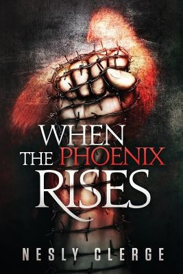 When The Phoenix Rises by Clerge, Nesly