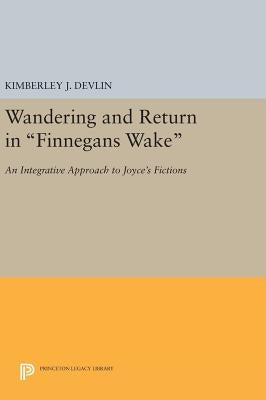 Wandering and Return in Finnegans Wake: An Integrative Approach to Joyce's Fictions by Devlin, Kimberley J.