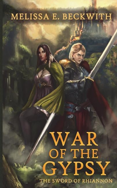 War of the Gypsy: The Sword of Rhiannon: Book Two: The Sword of Rhiannon: Book Two by Beckwith, Melissa E.