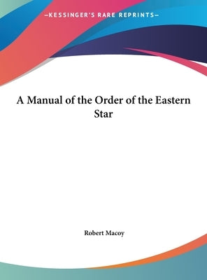 A Manual of the Order of the Eastern Star by Macoy, Robert