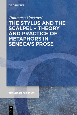 The Stylus and the Scalpel: Theory and Practice of Metaphors in Seneca's Prose by Gazzarri, Tommaso