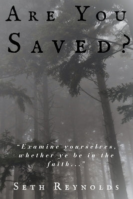 Are You Saved?: "Examine yourselves, whether ye be in the faith..." by Reynolds, Seth