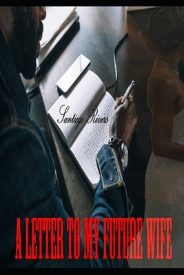 A letter to my future wife by Rivers, Santiego