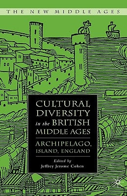 Cultural Diversity in the British Middle Ages: Archipelago, Island, England by Cohen, J.