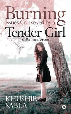 Burning Issues Conveyed by a Tender Girl: Collection of Poems by Ajay Sabla