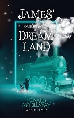 James' Journey To Dreamland: A Bedtime Novella by McGillvray, Ronald