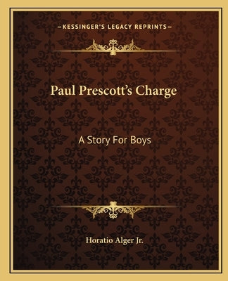 Paul Prescott's Charge: A Story For Boys by Alger, Horatio, Jr.