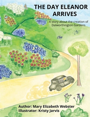 The Day Eleanor Arrives: A story about the creation of Dalworthington Gardens by Webster, Mary Elizabeth