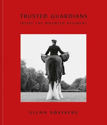 Trusted Guardians: Inside the Mounted Regiment by Røkeberg, Glenn