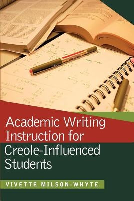 Academic Writing Instruction for Creole-Influenced Students by Milson-Whyte, Vivette