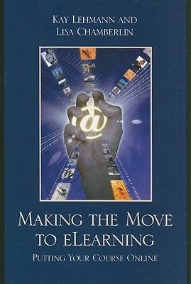 Making the Move to eLearning: Putting Your Course Online by Lehmann, Kay