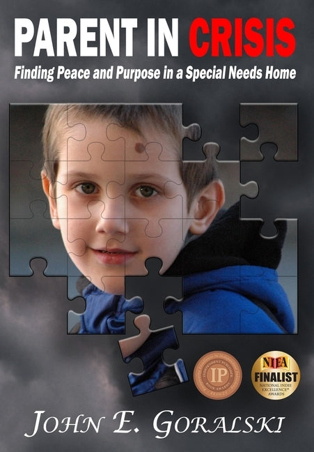 Parent in Crisis: Finding Peace and Purpose in a Special Needs Home by Goralski, John E.