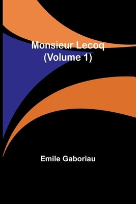 Monsieur Lecoq (Volume 1) by Gaboriau, Emile