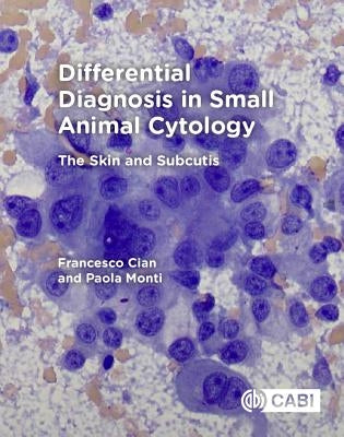 Differential Diagnosis in Small Animal Cytology: The Skin and Subcutis by Cian, Francesco