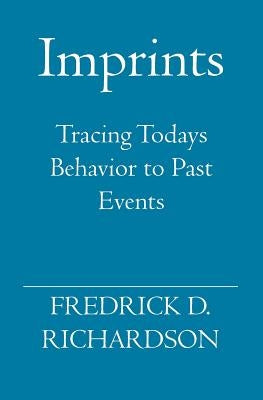 Imprints: Tracing Todays Behavior to Past Events by Richardson, Fredrick D.