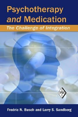 Psychotherapy and Medication: The Challenge of Integration by Busch, Fredric N.
