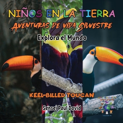 Niños en la Tierra - Aventuras de vida Silvestre - Explora el Mundo Keel-Billed Toucan by David, Sensei Paul
