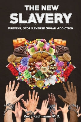 The New Slavery: Prevent, Stop, Reverse Sugar Addiction by Kachmann, Rudy