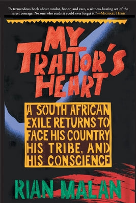 My Traitor's Heart: A South African Exile Returns to Face His Country, His Tribe, and His Conscience by Malan, Rian