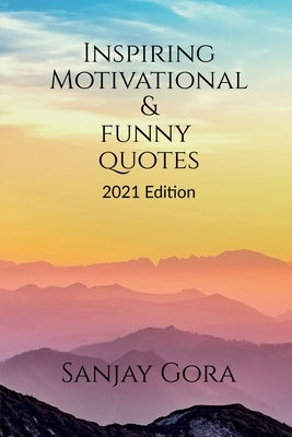 Inspiring, Motivational & Funny Quotes: 2021 Edition by Gora, Sanjay