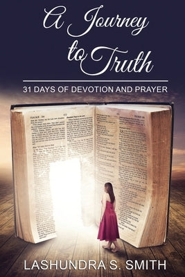 A Journey To Truth: 31 Days Of Devotion And Prayer by Smith, Lashundra S.