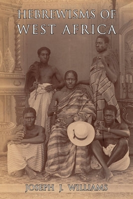 Hebrewisms of West Africa by Williams, Joseph J.