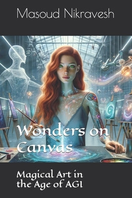 Wonders on Canvas: Magical Art in the Age of AGI by Nikravesh, Masoud