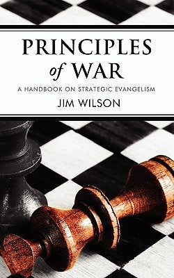 Principles of War: A Handbook on Strategic Evangelism by Wilson, Jim