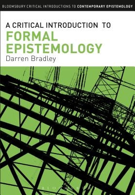 A Critical Introduction to Formal Epistemology by Bradley, Darren