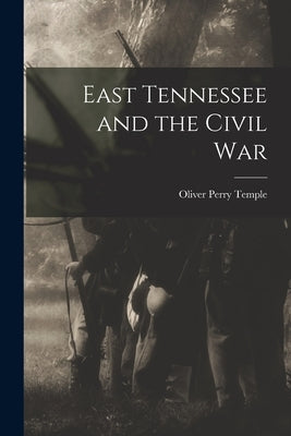 East Tennessee and the Civil War by Temple, Oliver Perry
