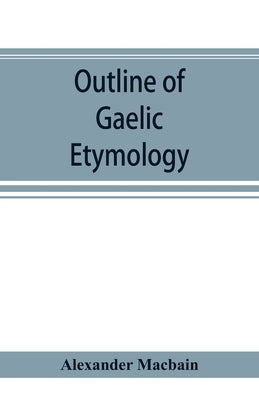 Outline of Gaelic Etymology by Macbain, Alexander