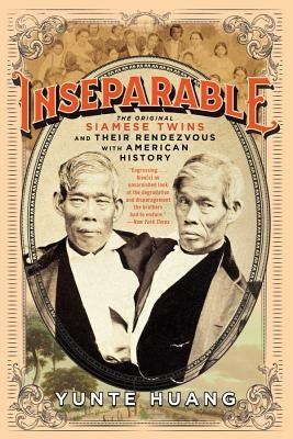 Inseparable: The Original Siamese Twins and Their Rendezvous with American History by Huang, Yunte