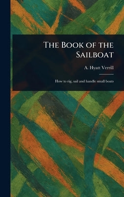 The Book of the Sailboat by Verrill, A. Hyatt (Alpheus Hyatt)