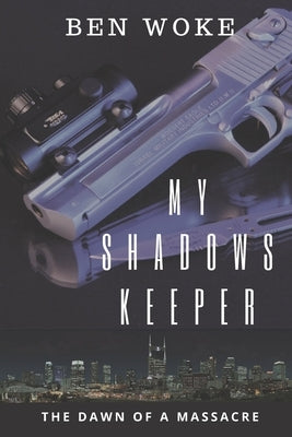 My Shadows Keeper: The Dawn of a Massacre by Woke, Ben