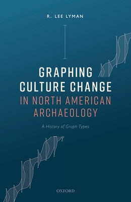 Graphing Culture Change in North American Archaeology: A History of Graph Types by Lyman, R. Lee