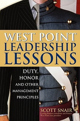 West Point Leadership Lessons: Duty, Honor and Other Management Principles by Snair, Scott