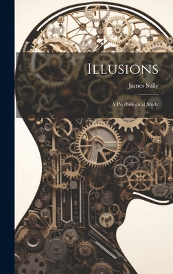 Illusions: A Psychological Study by Sully, James