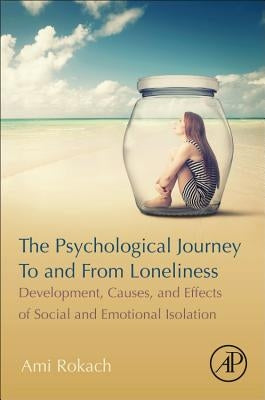 The Psychological Journey to and from Loneliness: Development, Causes, and Effects of Social and Emotional Isolation by Rokach, Ami