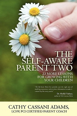 The Self-Aware Parent Two: 23 More Lessons for Growing with Your Children by Adams Lcsw, Cathy Cassani