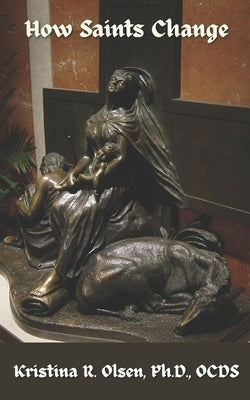 How Saints Change by Olsen Ocds, Kristina R.
