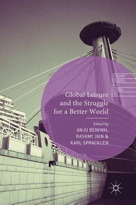Global Leisure and the Struggle for a Better World by Beniwal, Anju