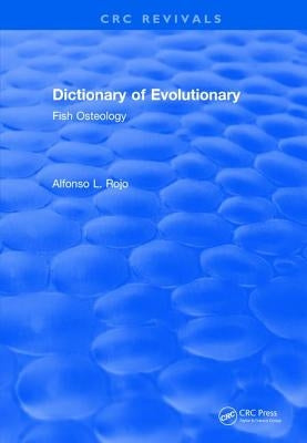 Dictionary of Evolutionary Fish Osteology by Rojo, Lfonso L.