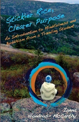Stickier Rice, Clearer Purpose: : An Introduction to Mindfulness and Buddhism from a Traveling Student by Hondros-McCarthy, Ianna