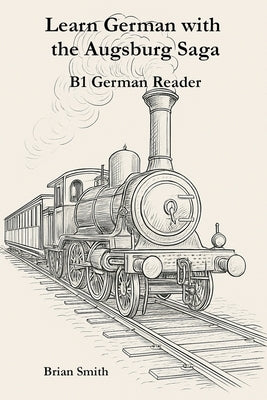 Learn German with the Augsburg Saga - B1 German Reader by Smith, Brian