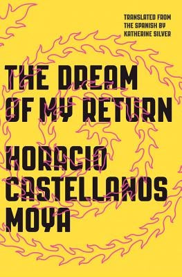 The Dream of My Return by Castellanos Moya, Horacio