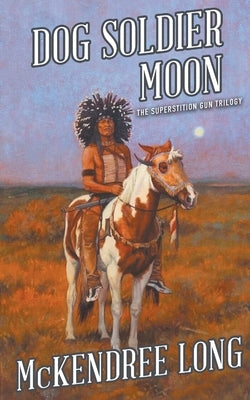 Dog Soldier Moon (The Superstition Gun Trilogy) by Long, McKendree